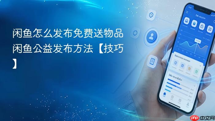 闲鱼怎么发布免费送物品 闲鱼公益发布方法【技巧】
