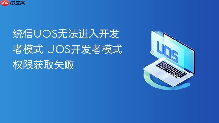 统信uos无法进入开发者模式 uos开发者模式权限获取失败