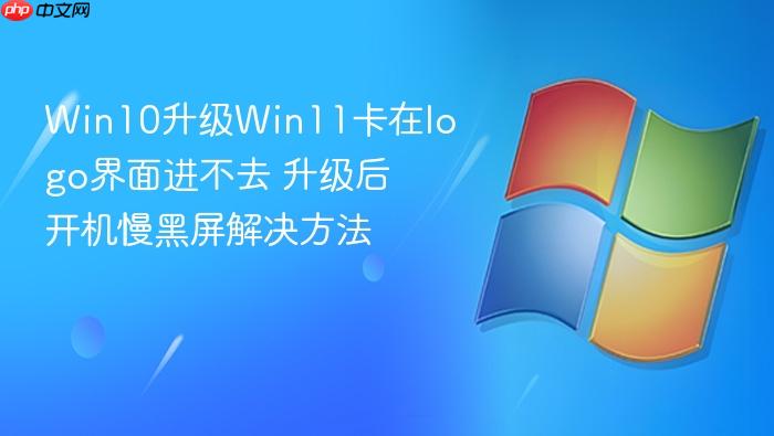 win10升级win11卡在logo界面进不去 升级后开机慢黑屏解决方法