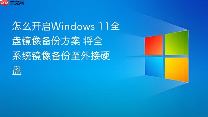 怎么开启windows 11全盘镜像备份方案 将全系统镜像备份至外接硬盘