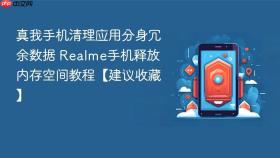 真我手机清理应用分身冗余数据 Realme手机释放内存空间教程【建议收藏】