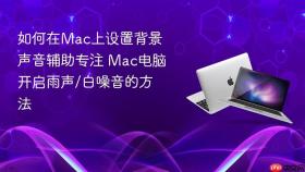 如何在mac上设置背景声音辅助专注 mac电脑开启雨声/白噪音的方法