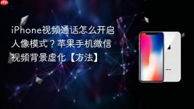 iPhone视频通话怎么开启人像模式？苹果手机微信视频背景虚化【方法】