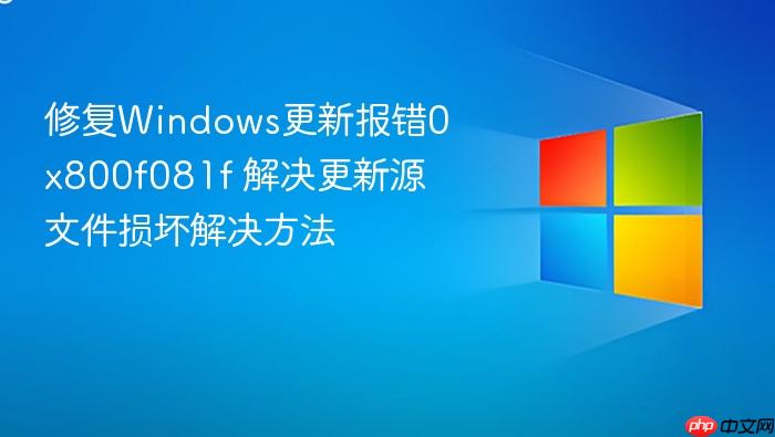 修复windows更新报错0x800f081f 解决更新源文件损坏解决方法