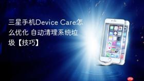 三星手机Device Care怎么优化 自动清理系统垃圾【技巧】
