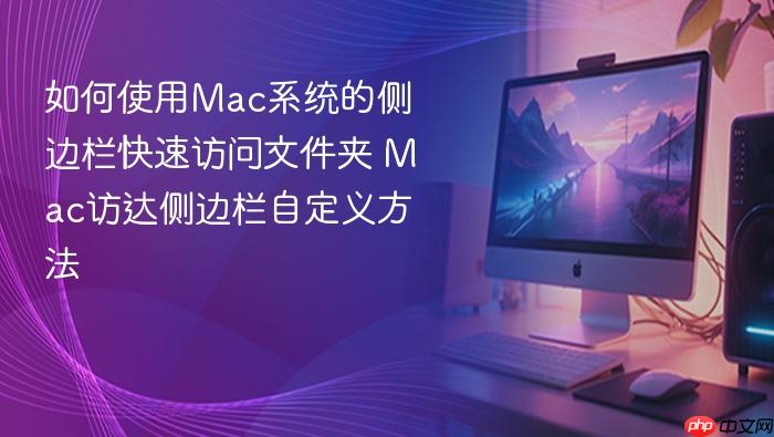 如何使用mac系统的侧边栏快速访问文件夹 mac访达侧边栏自定义方法