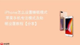 iPhone怎么设置睡眠模式 苹果手机专注模式及助眠设置教程【分享】