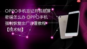 OPPO手机忘记开机锁屏密码怎么办 OPPO手机强制恢复出厂设置教程【技术帖】