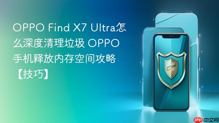 oppo find x7 ultra怎么深度清理垃圾 oppo手机释放内存空间攻略【技巧】