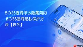 BOSS直聘怎么隐藏简历 BOSS直聘隐私保护方法【技巧】