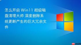怎么开启 win11 超级磁盘清理大师 深度删除系统更新产生的巨大冗余文件