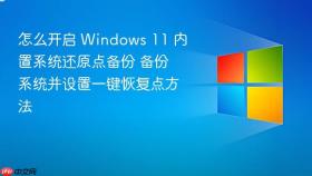怎么开启 Windows 11 内置系统还原点备份 备份系统并设置一键恢复点方法