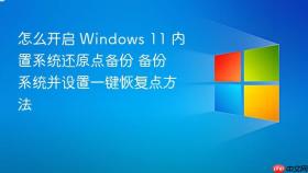 怎么开启 windows 11 内置系统还原点备份 备份系统并设置一键恢复点方法