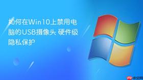 如何在win10上禁用电脑的usb摄像头 硬件级隐私保护