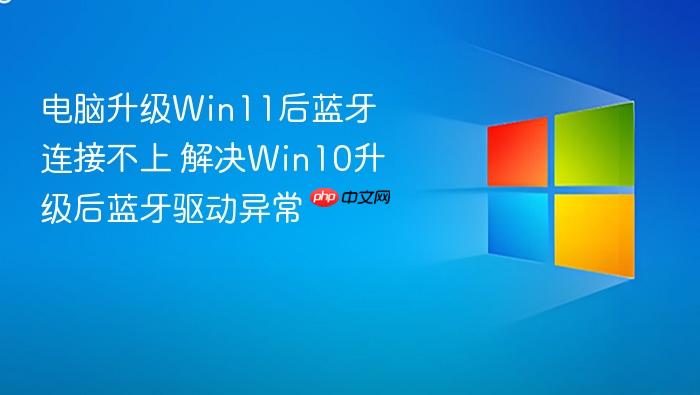 电脑升级win11后蓝牙连接不上 解决win10升级后蓝牙驱动异常