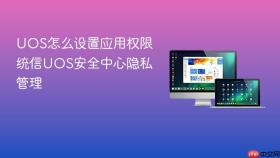 uos怎么设置应用权限 统信uos安全中心隐私管理