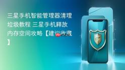 三星手机智能管理器清理垃圾教程 三星手机释放内存空间攻略【建议收藏】