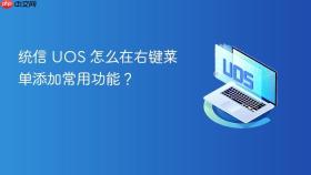 统信 uos 怎么在右键菜单添加常用功能?