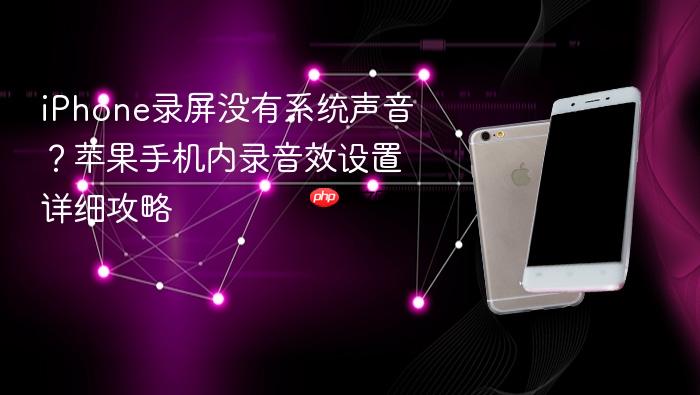 iphone录屏没有系统声音?苹果手机内录音效设置详细攻略