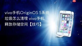 vivo手机originos 5系统垃圾怎么清理 vivo手机释放存储空间【技巧】