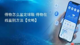 得物怎么鉴定球鞋 得物在线鉴别方法【攻略】