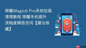 荣耀Magic6 Pro系统垃圾清理教程 荣耀手机提升流畅度释放空间【建议收藏】