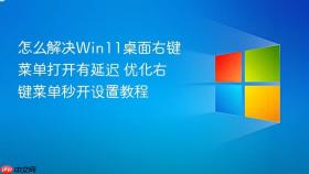 怎么解决Win11桌面右键菜单打开有延迟 优化右键菜单秒开设置教程