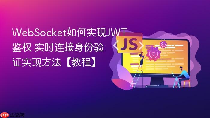 websocket如何实现jwt鉴权 实时连接身份验证实现方法【教程】