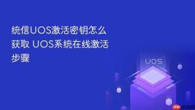 统信UOS激活密钥怎么获取 UOS系统在线激活步骤