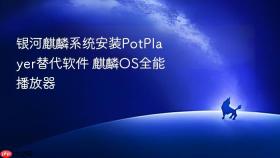 银河麒麟系统安装PotPlayer替代软件 麒麟OS全能播放器