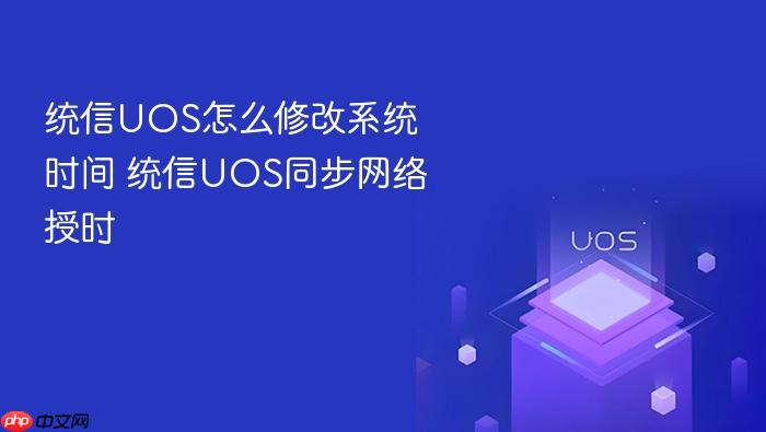 统信uos怎么修改系统时间 统信uos同步网络授时