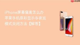 iPhone屏幕偏黄怎么办 苹果手机原彩显示与夜览模式关闭方法【解答】