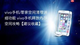 vivo手机i管家空间清理详细功能 vivo手机释放内存空间攻略【建议收藏】