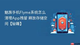 魅族手机flyme系统怎么清理app残留 释放存储空间【秘籍】