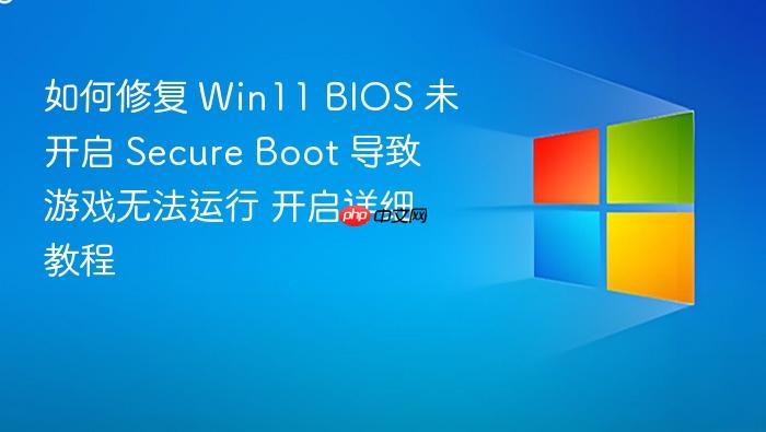 如何修复 win11 bios 未开启 secure boot 导致游戏无法运行 开启详细教程
