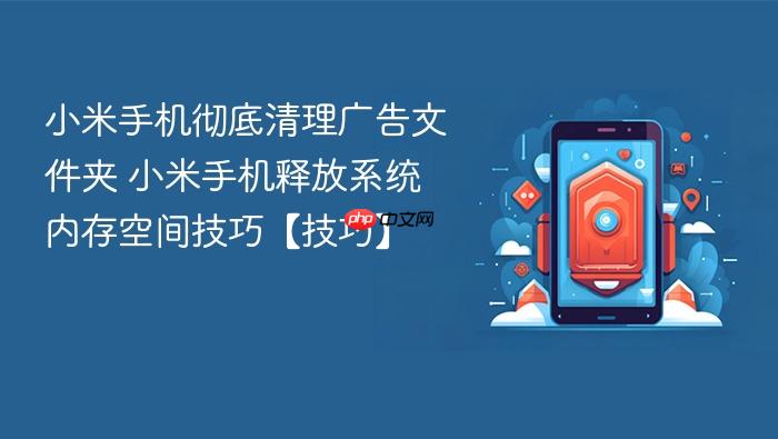 小米手机彻底清理广告文件夹 小米手机释放系统内存空间技巧【技巧】