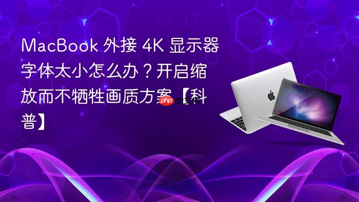 macbook 外接 4k 显示器字体太小怎么办?开启缩放而不牺牲画质方案【科普】