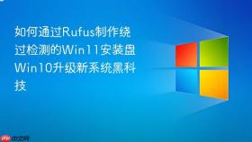 如何通过rufus制作绕过检测的win11安装盘 win10升级新系统黑科技