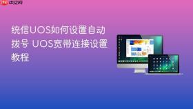 统信UOS如何设置自动拨号 UOS宽带连接设置教程