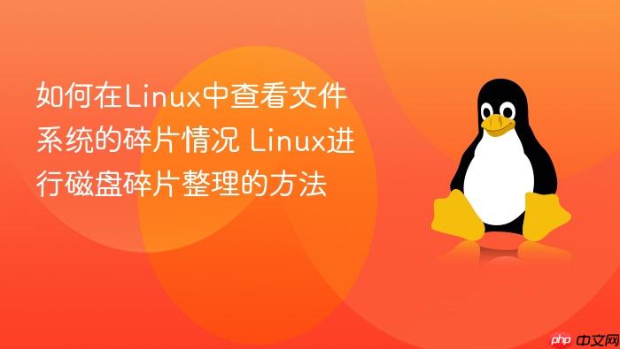 如何在linux中查看文件系统的碎片情况 linux进行磁盘碎片整理的方法