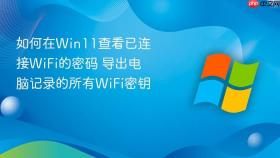 如何在win11查看已连接wifi的密码 导出电脑记录的所有wifi密钥