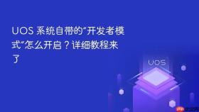 uos 系统自带的“开发者模式”怎么开启?详细教程来了