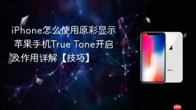 iPhone怎么使用原彩显示 苹果手机True Tone开启及作用详解【技巧】