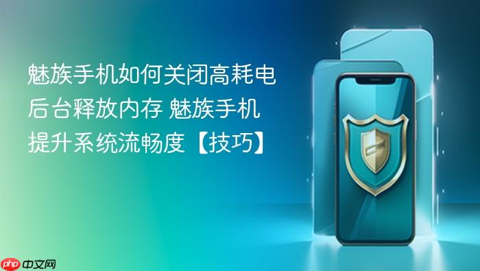 魅族手机如何关闭高耗电后台释放内存 魅族手机提升系统流畅度【技巧】