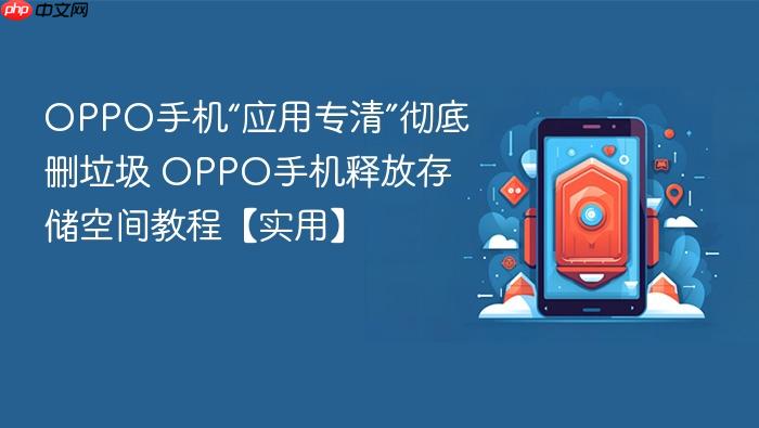 oppo手机“应用专清”彻底删垃圾 oppo手机释放存储空间教程【实用】