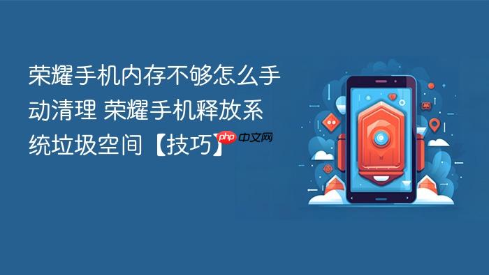 荣耀手机内存不够怎么手动清理 荣耀手机释放系统垃圾空间【技巧】