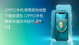 oppo手机清理游戏地图下载资源包 oppo手机释放存储空间技巧【技巧】