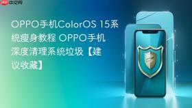 oppo手机coloros 15系统瘦身教程 oppo手机深度清理系统垃圾【建议收藏】