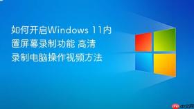 如何开启windows 11内置屏幕录制功能 高清录制电脑操作视频方法