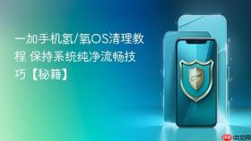 一加手机氢/氧os清理教程 保持系统纯净流畅技巧【秘籍】
